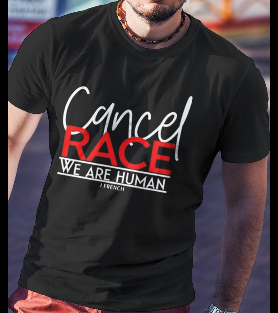 Cancel Race We Are Human J French Empowerment Message T-Shirt