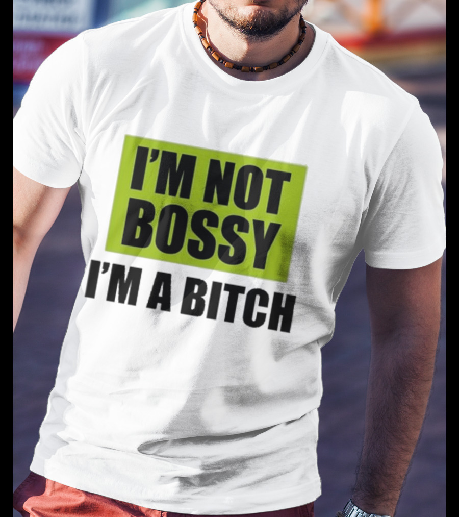 I’m Not Bossy I’m A Bitch Bold Green And Black T-Shirt
