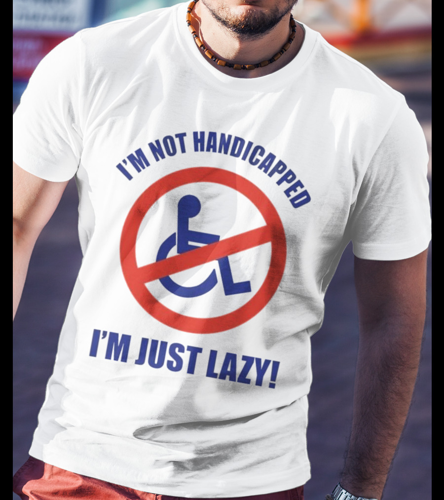 I’m Not Handicapped I’m Just Lazy No Wheelchair T-Shirt