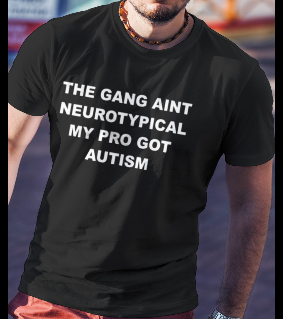 The Gang Aint Neurotypical My Pro Got Autism T-Shirt