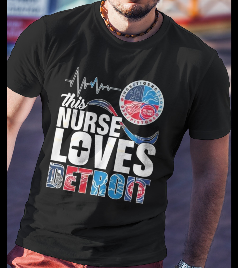This Nurse Loves Detroit Tigers Lions Pistons Red Wings T-Shirt