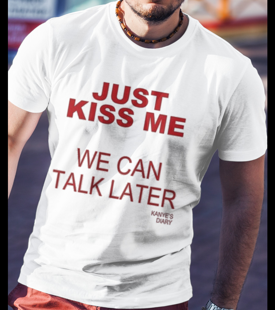 Kanye's Diary Just Kiss Me We Can Talk Later T-Shirt