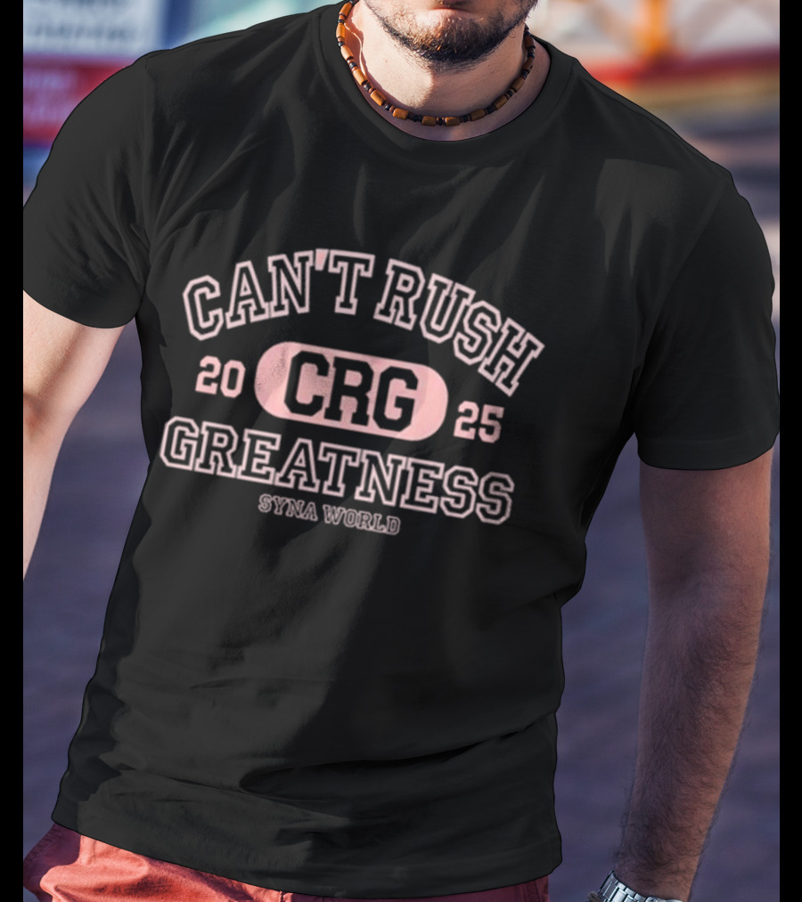 Can't Rush Greatness CRG 2025 Syna World T-Shirt
