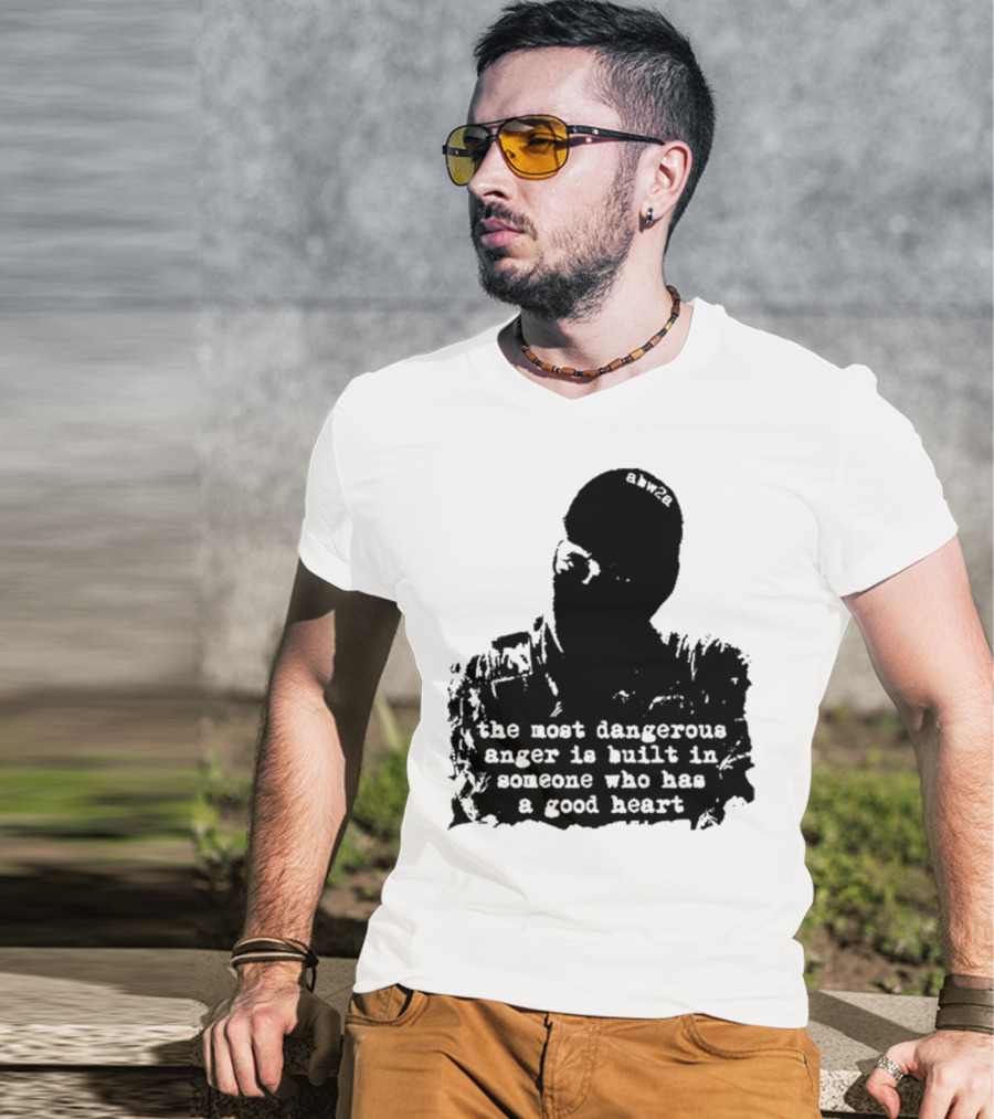 The Most Dangerous Anger Is Built In Someone Who Has A Good Heart Ahw28 T-Shirt