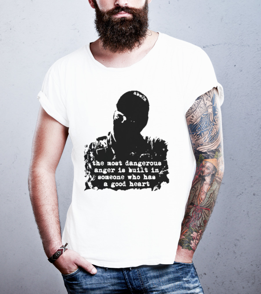 The Most Dangerous Anger Is Built In Someone Who Has A Good Heart Ahw28 T-Shirt