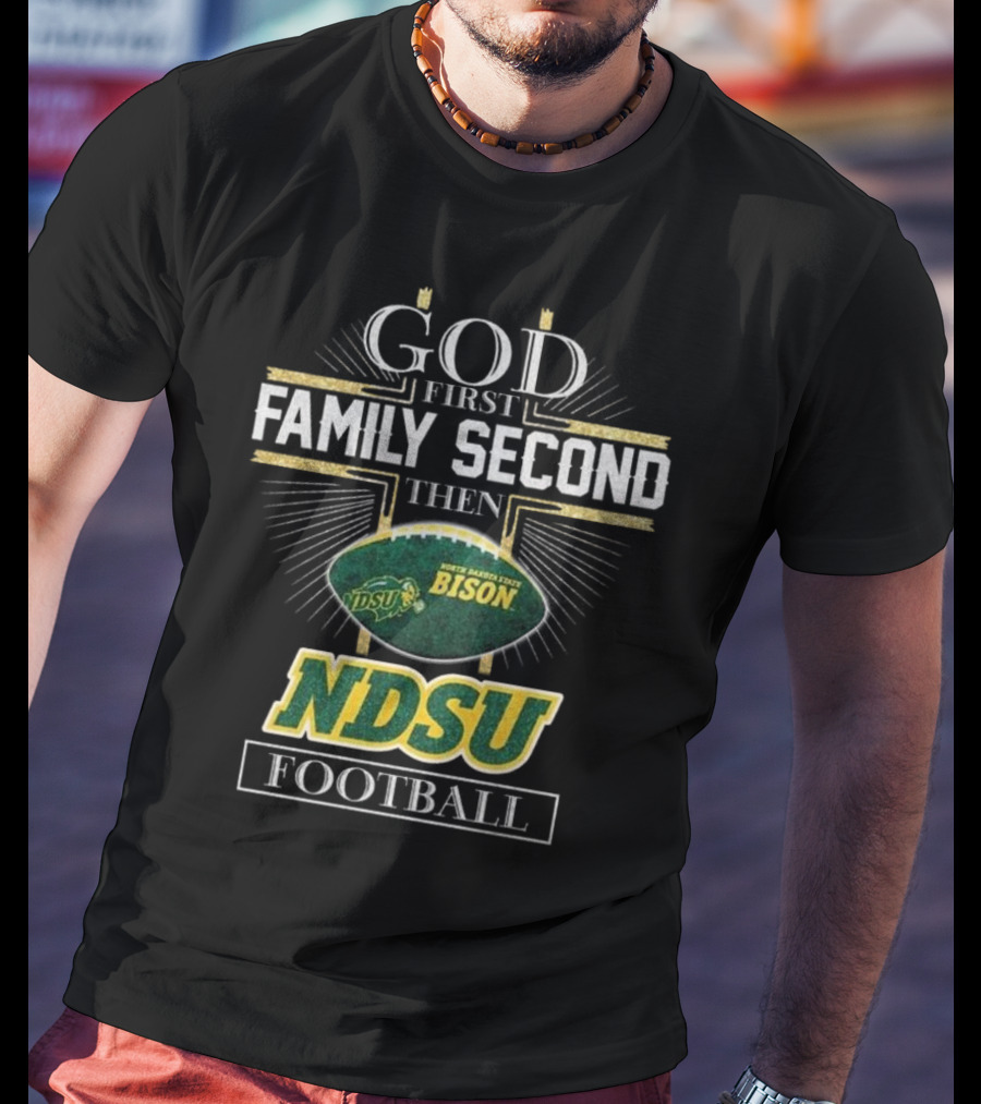 God First Family Second Then North Dakota State Bison NDSU Football 2025 T-Shirt