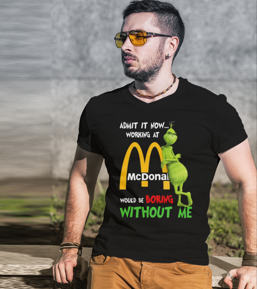 Grinch Admit It Now Working At McDonald's Would Be Boring Without Me T-Shirt