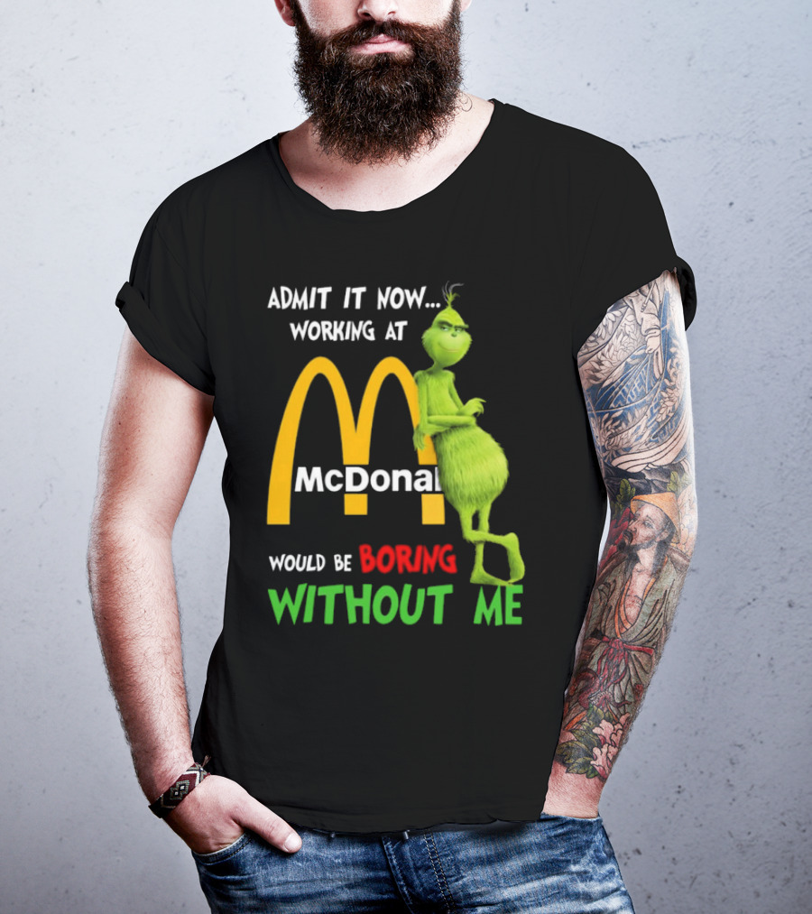Grinch Admit It Now Working At McDonald's Would Be Boring Without Me T-Shirt