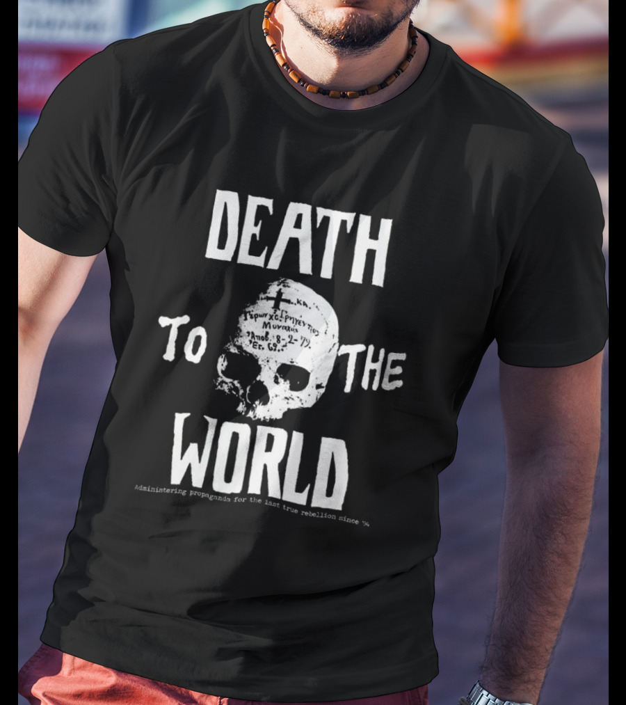 Death To The World Skull Administering Propaganda For The Last True Rebellion Since 94 T-Shirt
