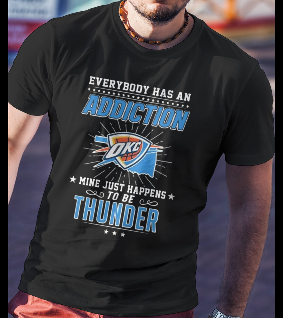 Everybody Has An Addiction OKC Mine Just Happens To Be Thunder T-Shirt
