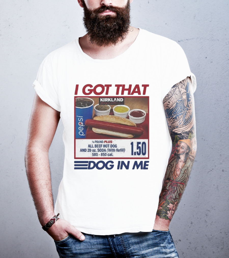 I Got That Dog In Me Kirkland Hot Dog Pepsi Refill 2025 T-Shirt