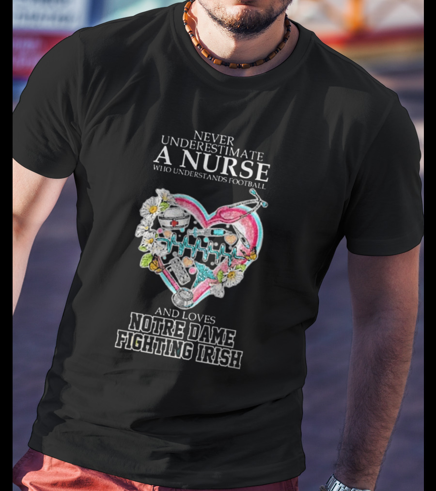 Never Underestimate A Nurse Who Understands Football And Loves Notre Dame Fighting Irish Heart T-Shirt