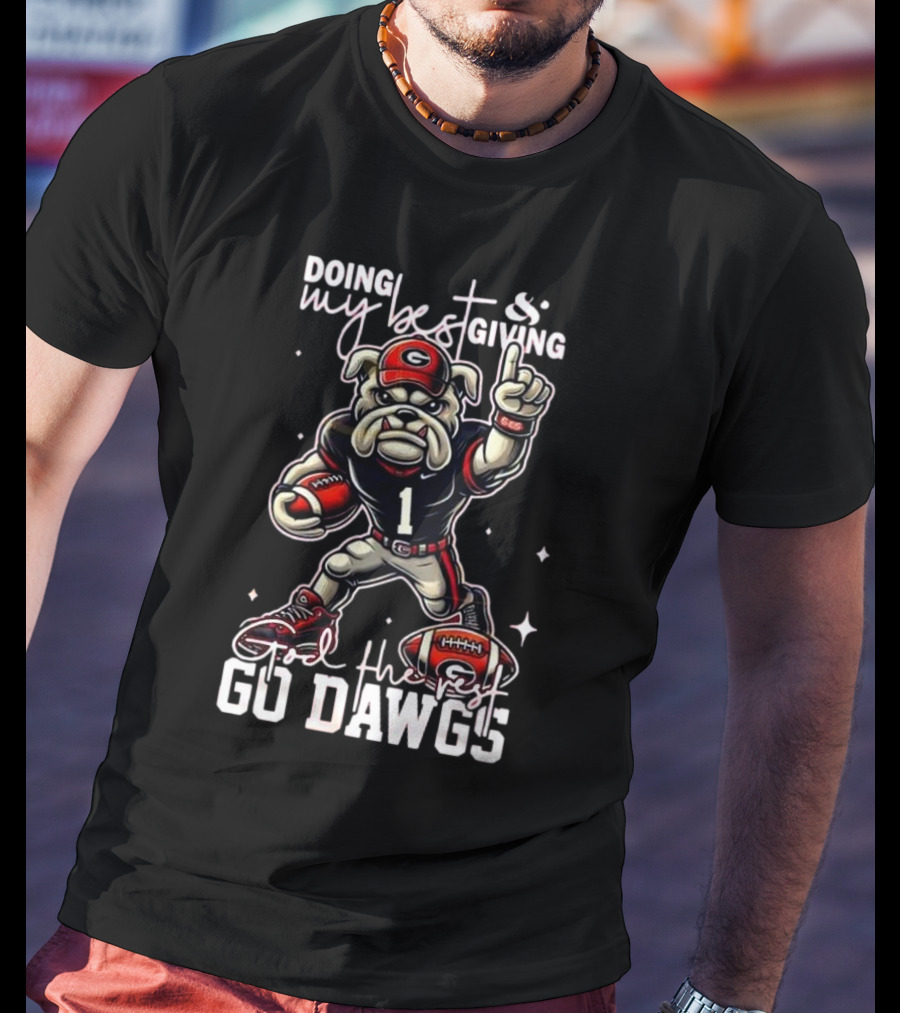 Doing My Best Giving God The Rest Go Dawgs Georgia Bulldogs Engineered For H12story Mascot Football T-Shirt