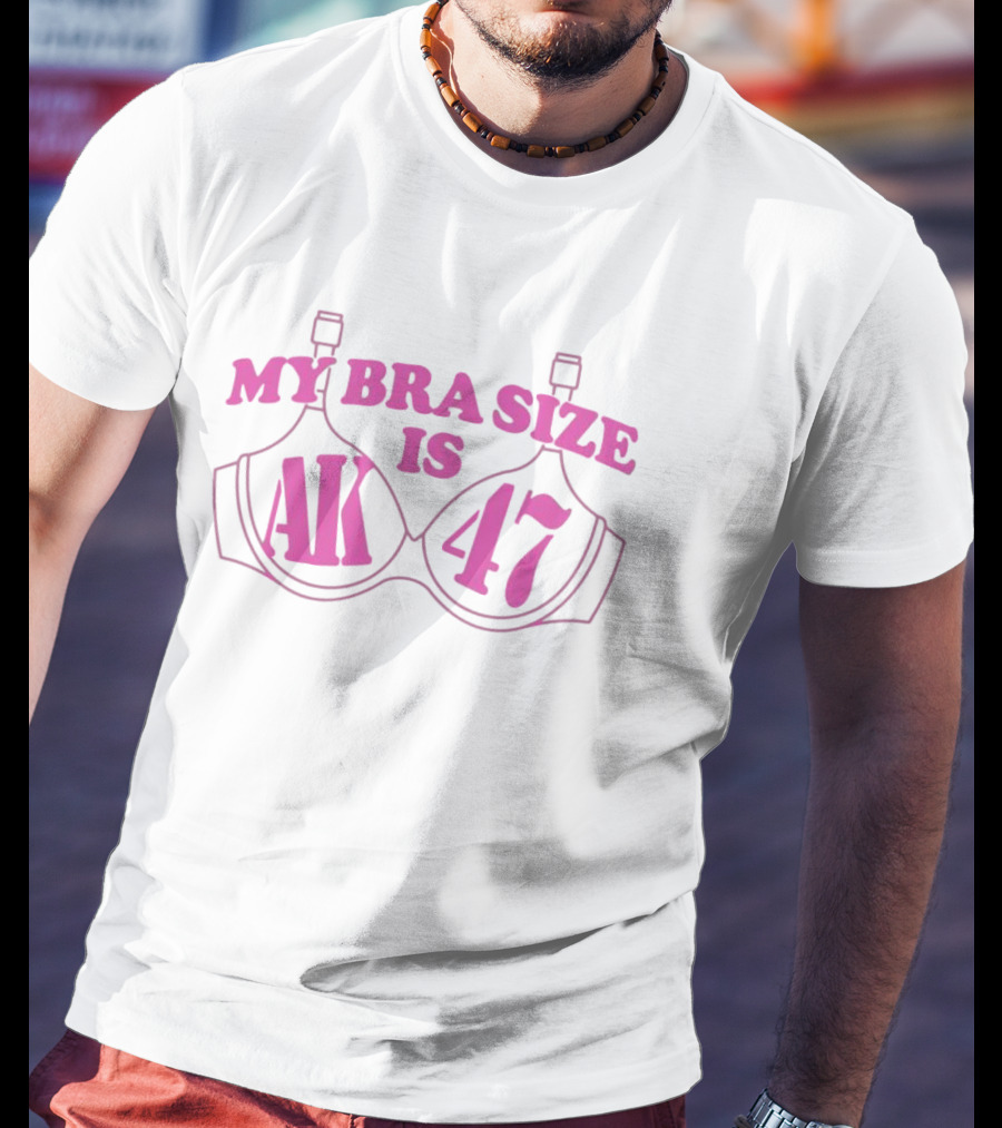 MY BRA SIZE IS AK 47 T-Shirt