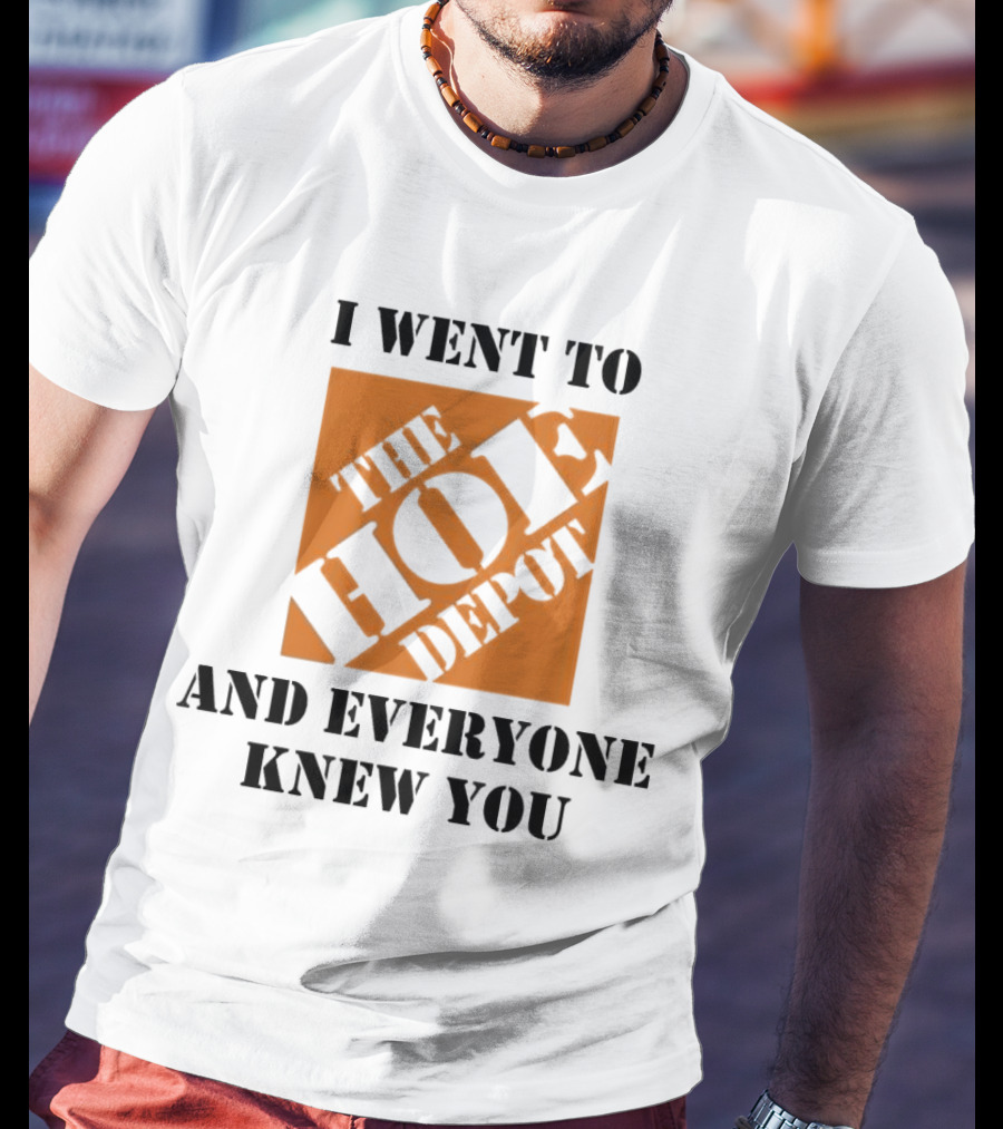 I Went To The Hoe Depot And Everyone Knew You T-Shirt