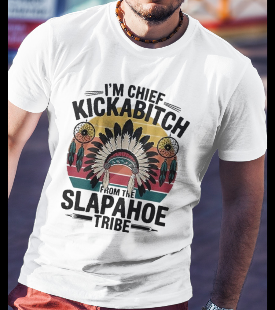 I'm Chief Kickabitch From The Slapahoe Tribe Dreamcatcher Native Headdress Retro Sunburst T-Shirt