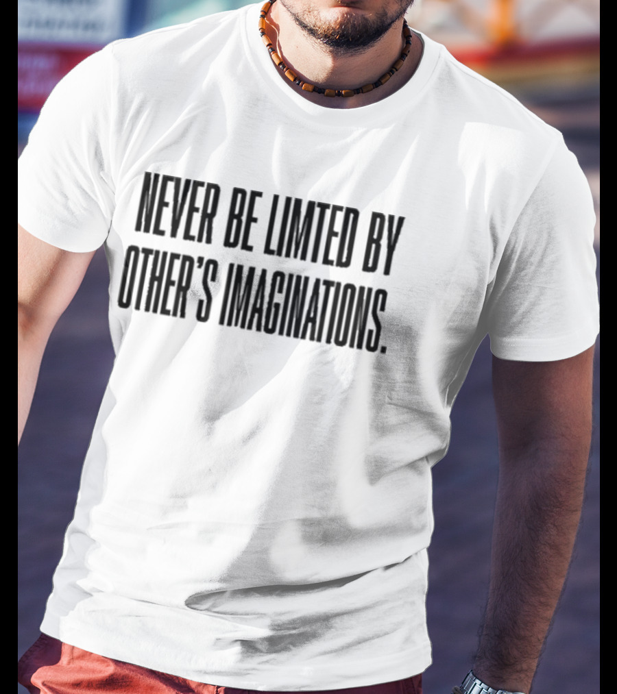 Never Be Limited By Other’s Imaginations Mychal3ts T-Shirt
