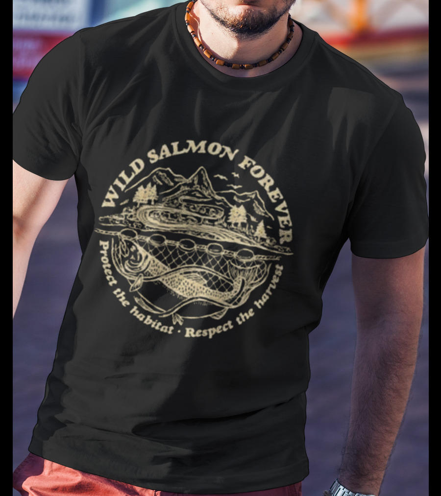 Wild Salmon Forever Protect The Habitat Respect The Harvest T-Shirt