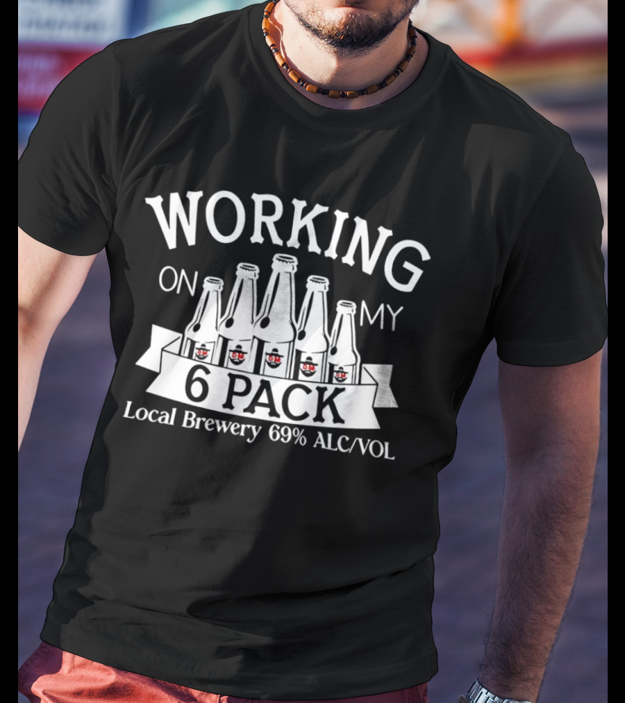 Working On My 6 Pack Local Brewery 69% Alc/Vol T-Shirt