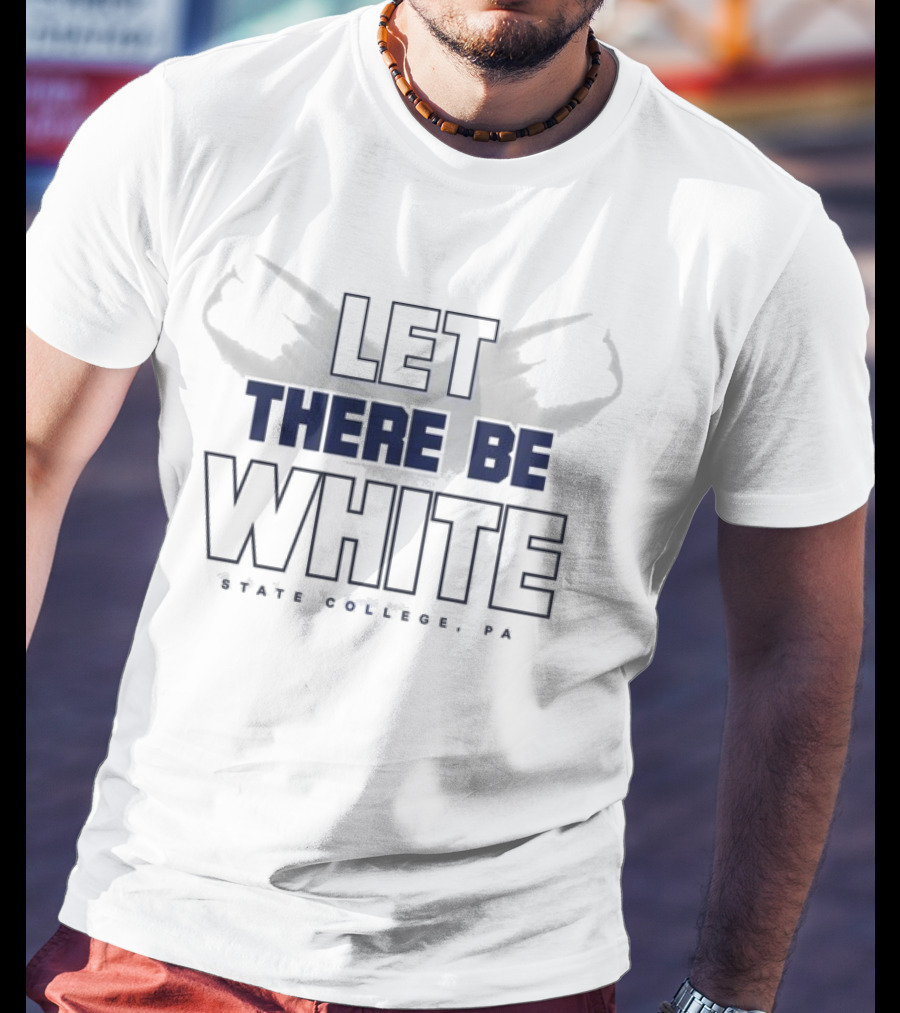 Let There Be White State College PA Penn State Fans T-Shirt