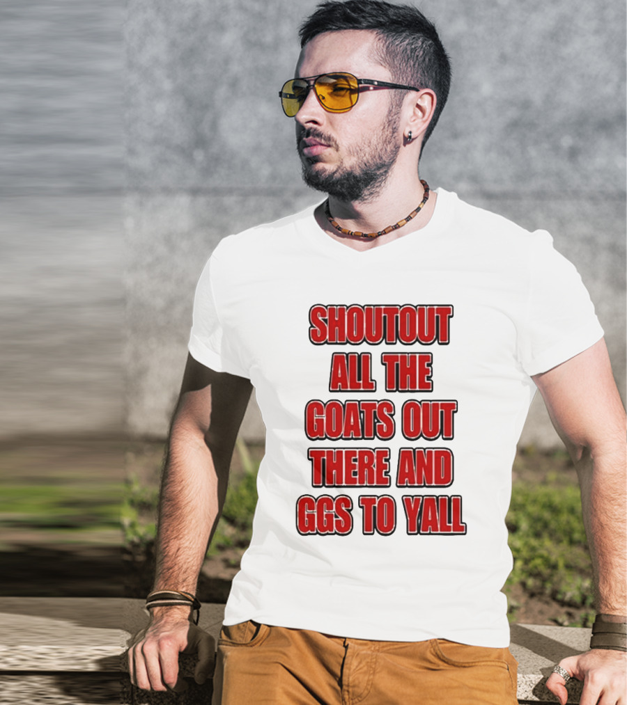 Shoutout All The Goats Out There And Ggs To Yall T-Shirt