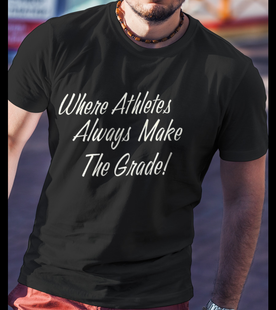Where Athletes Always Make The Grade T-Shirt
