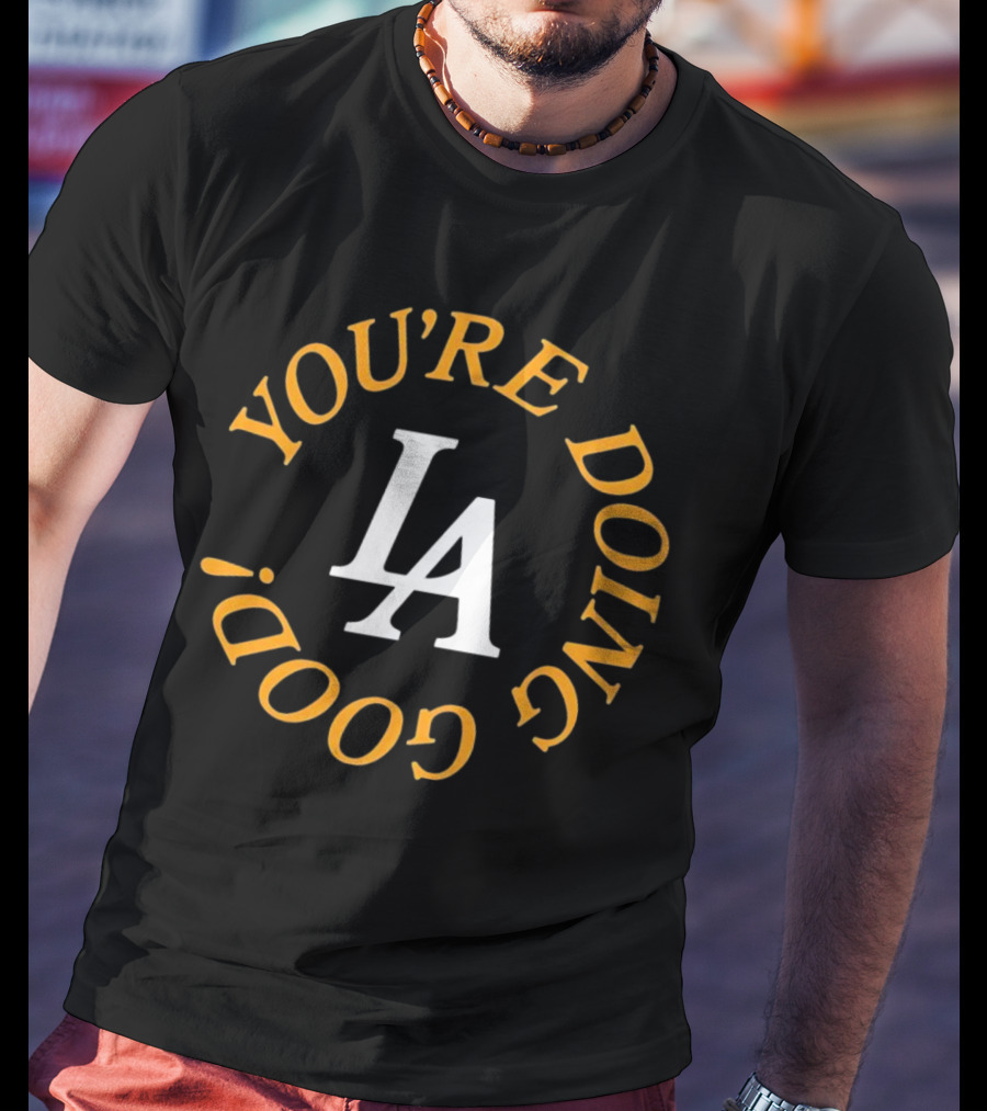 You're Doing Good LA Dodgers Motivation T-Shirt