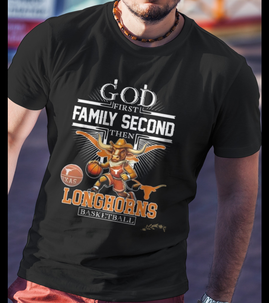 God First Family Second Then Texas Longhorns Basketball Mascot T-Shirt