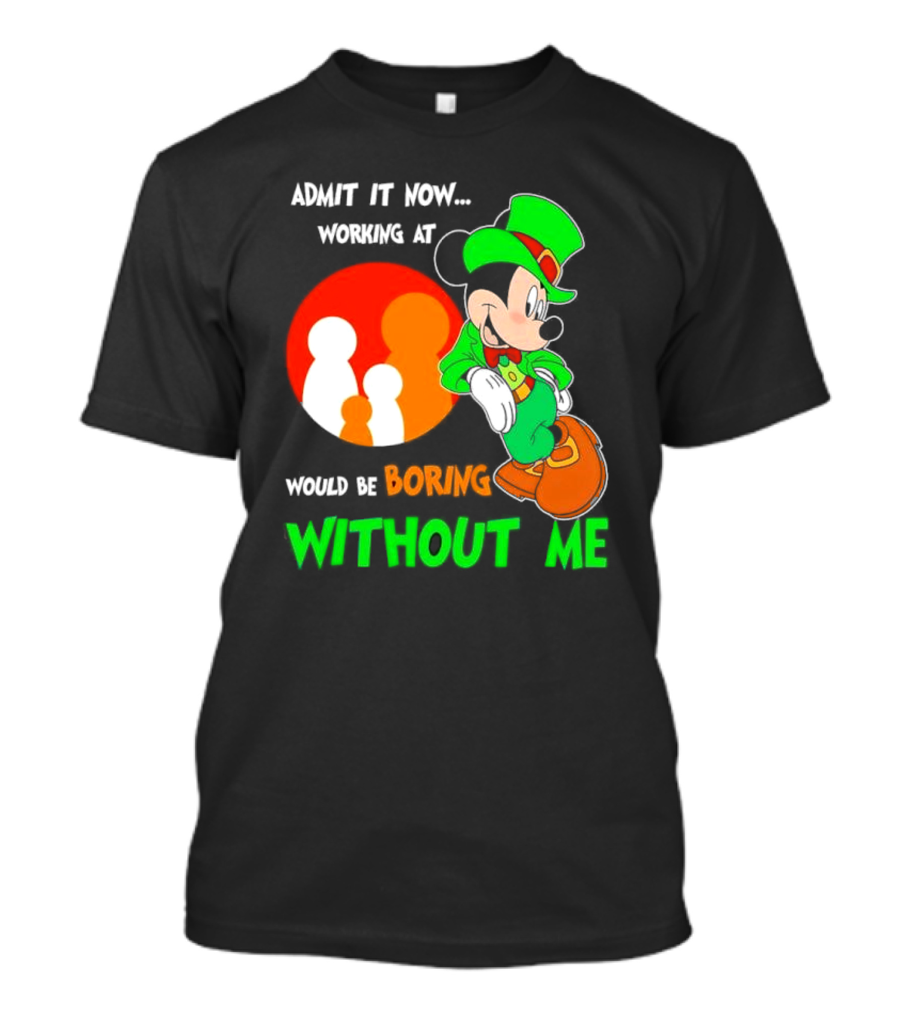 Irish Mickey Mouse Admit It Now Working At Family Dollar Would Be Boring Without Me T-Shirt