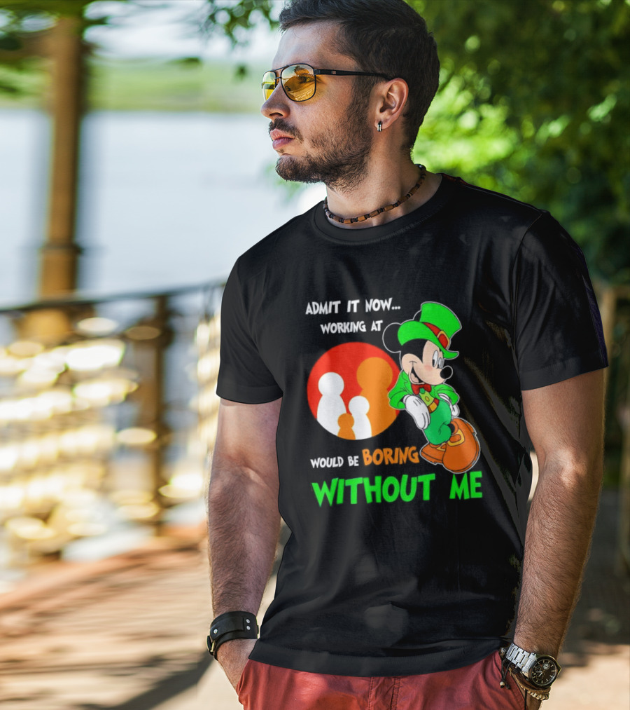Irish Mickey Mouse Admit It Now Working At Family Dollar Would Be Boring Without Me T-Shirt
