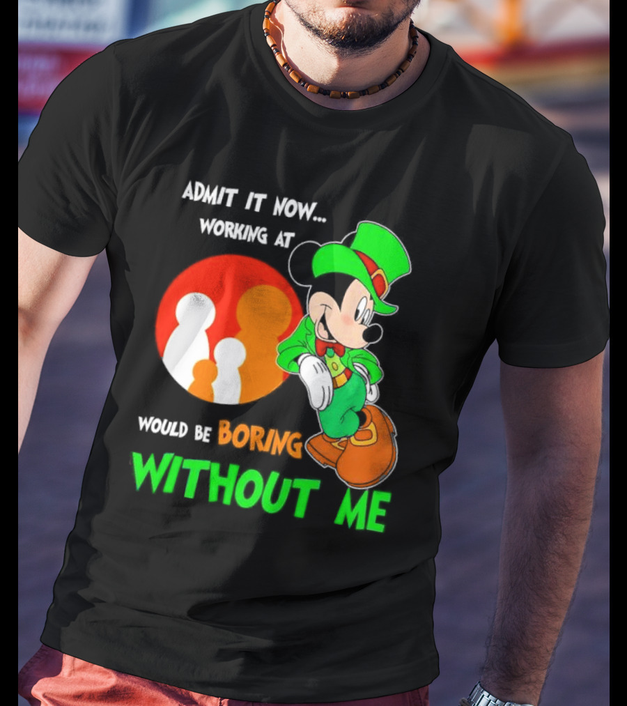 Irish Mickey Mouse Admit It Now Working At Family Dollar Would Be Boring Without Me T-Shirt