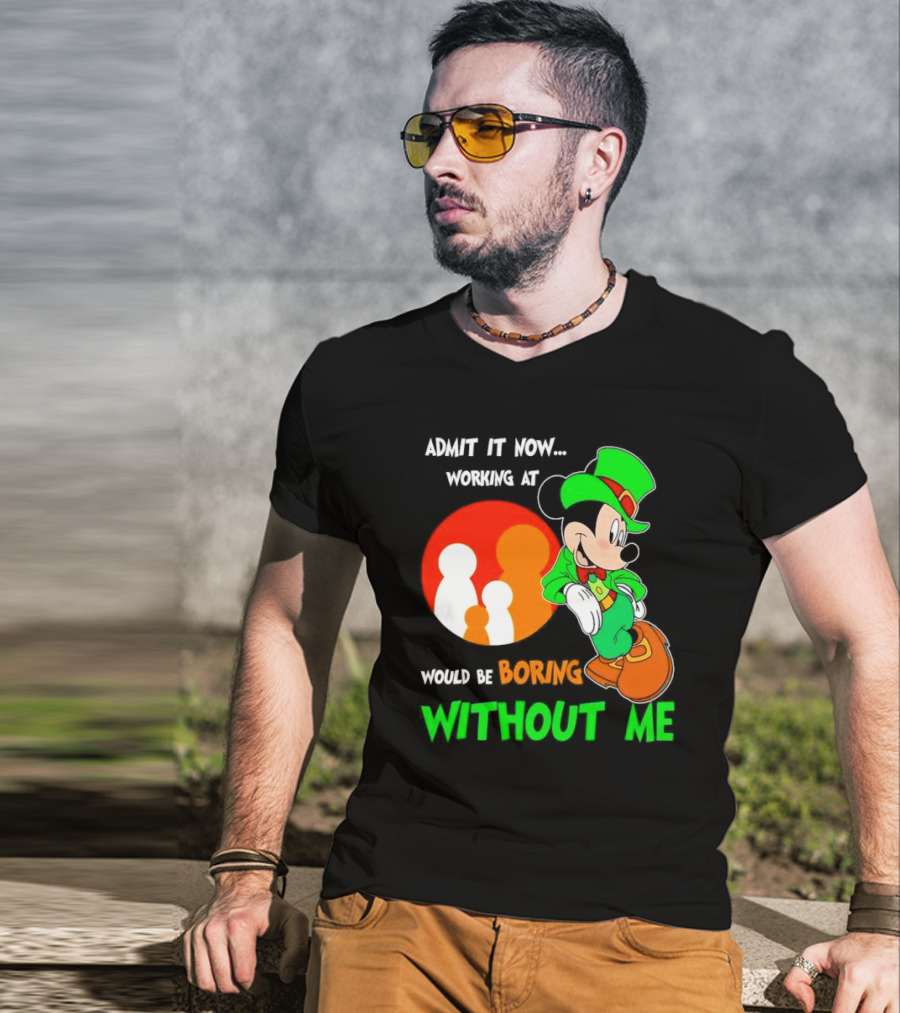 Irish Mickey Mouse Admit It Now Working At Family Dollar Would Be Boring Without Me T-Shirt