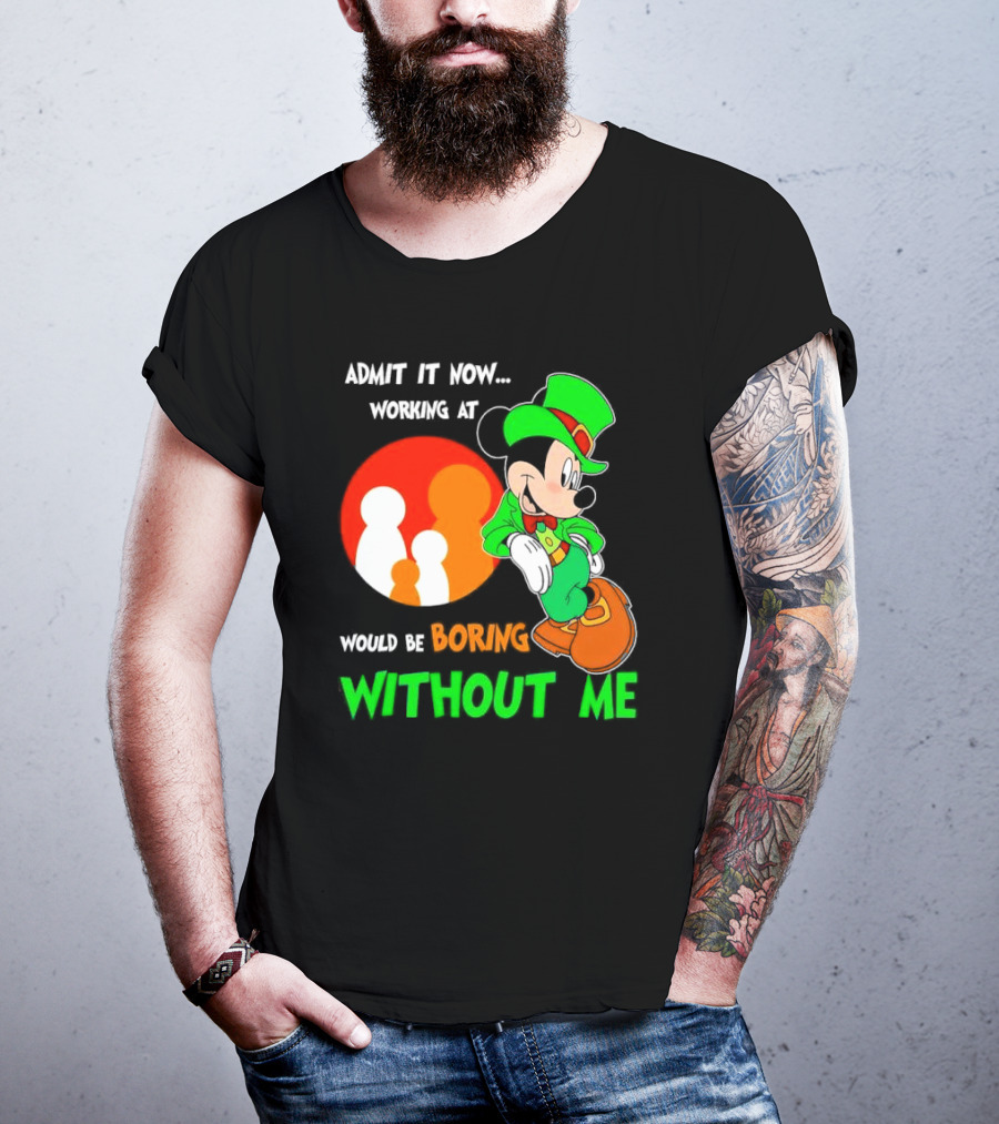 Irish Mickey Mouse Admit It Now Working At Family Dollar Would Be Boring Without Me T-Shirt