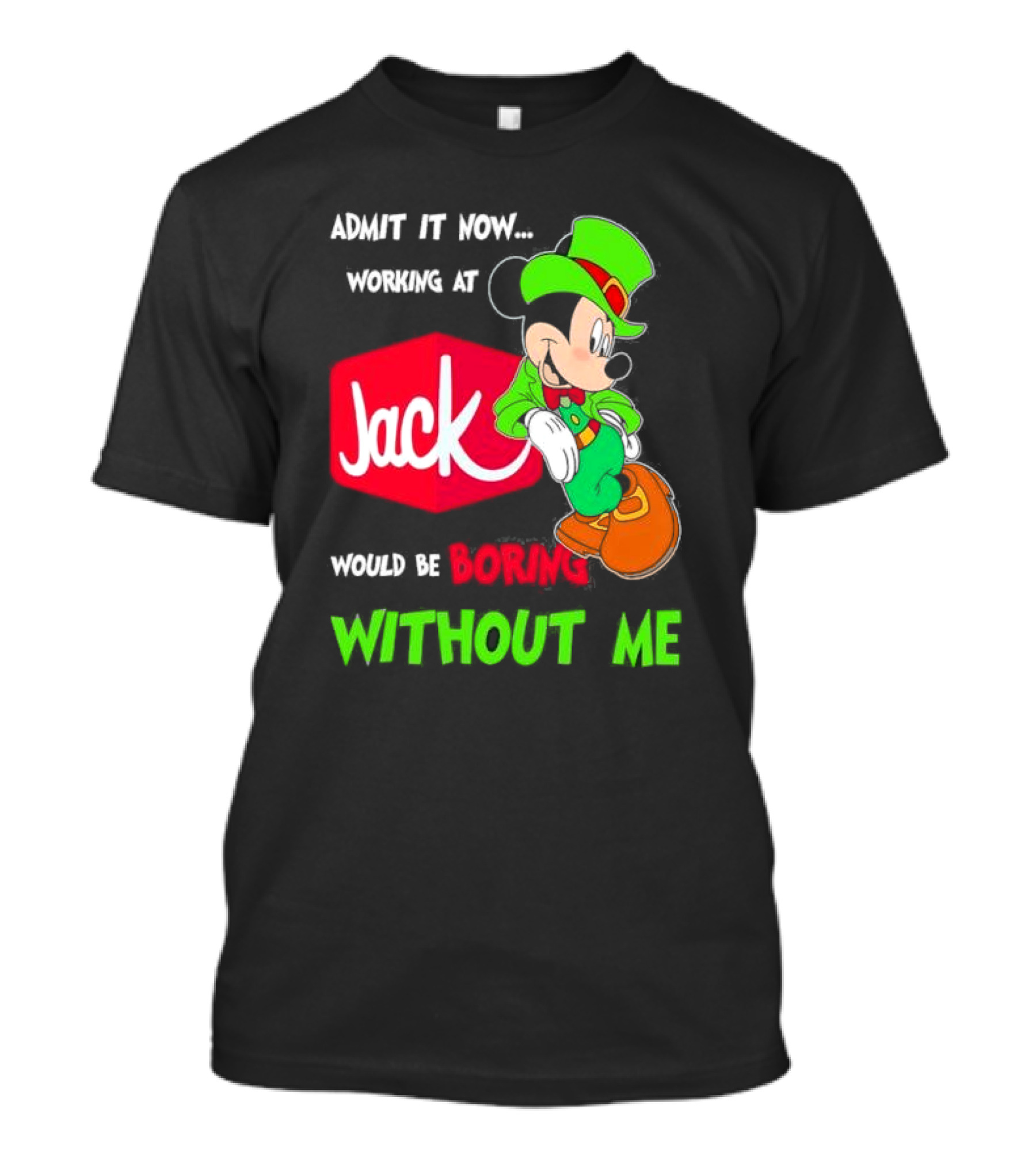Admit It Now Working At Jack In The Box Would Be Boring Without Me Irish Mickey Mouse T-Shirt