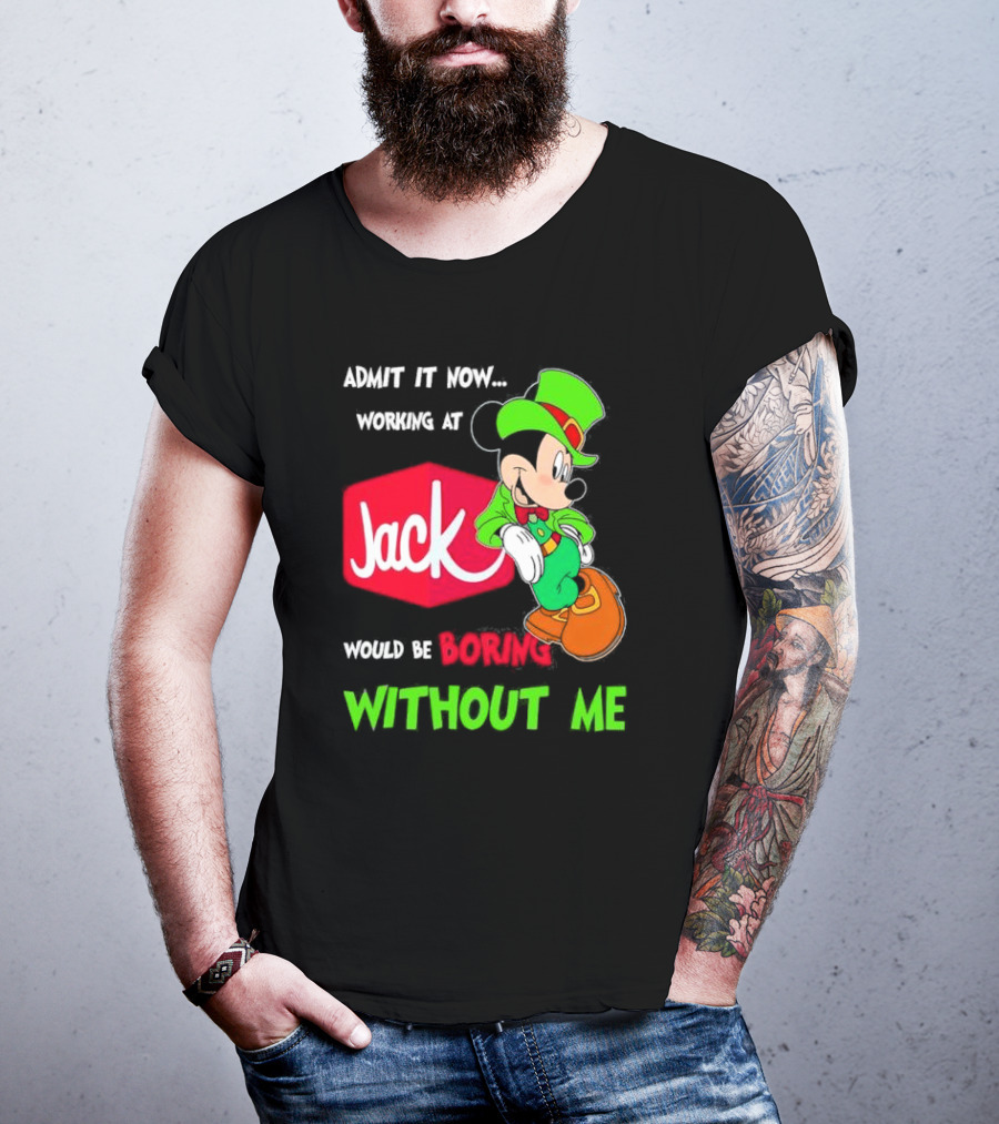 Admit It Now Working At Jack In The Box Would Be Boring Without Me Irish Mickey Mouse T-Shirt