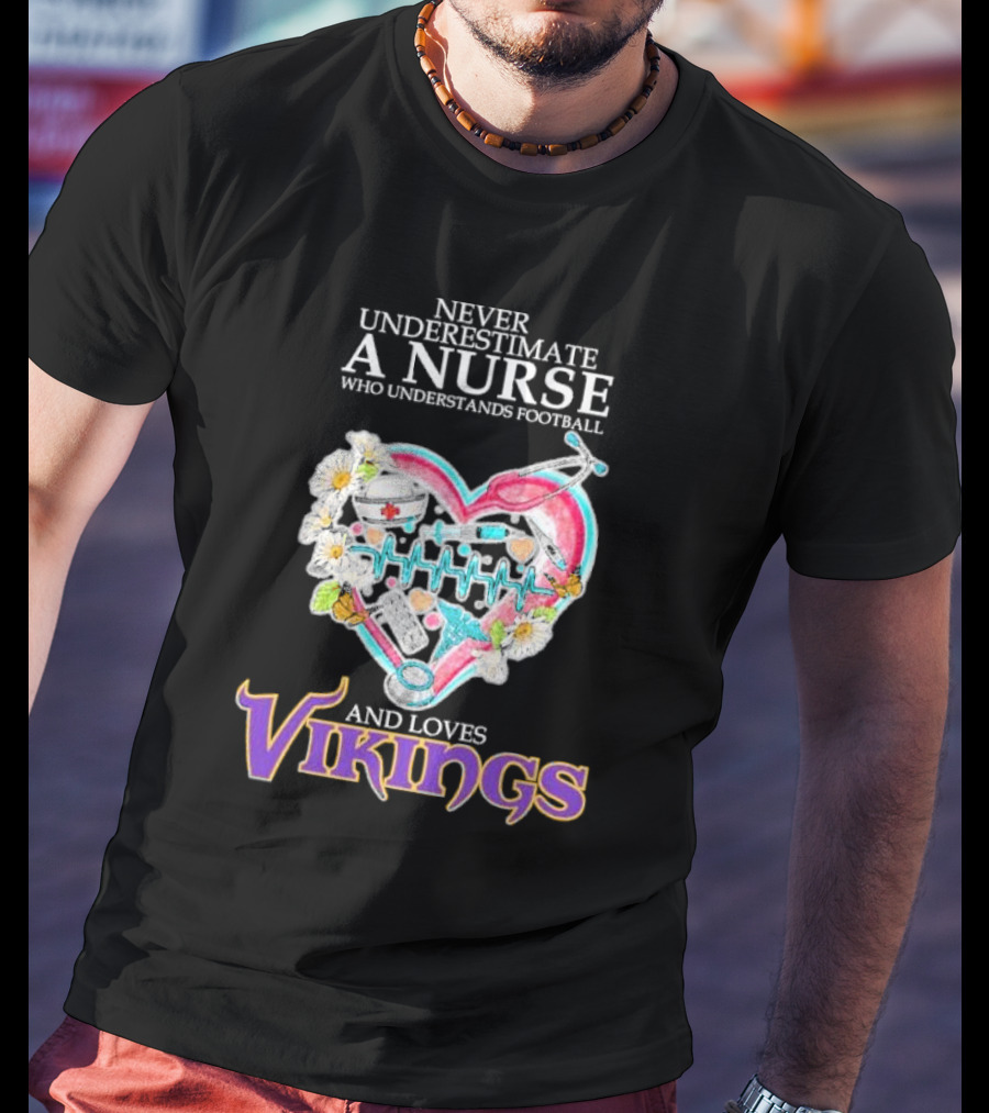 Never Underestimate A Nurse Who Understands Football And Loves Vikings Football Team Heartbeat T-Shirt