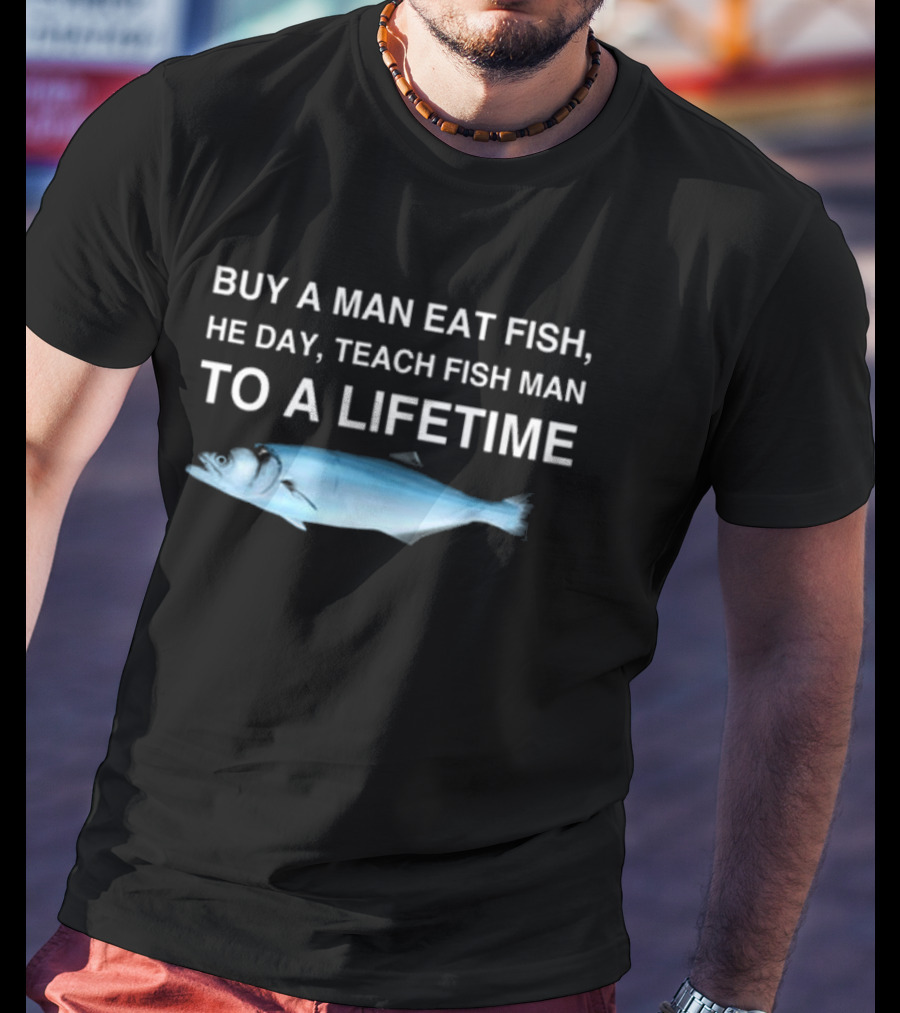 No Context Memes Bluefish Buy A Man Eat Fish He Day Teach Fish Man To A Lifetime T-Shirt