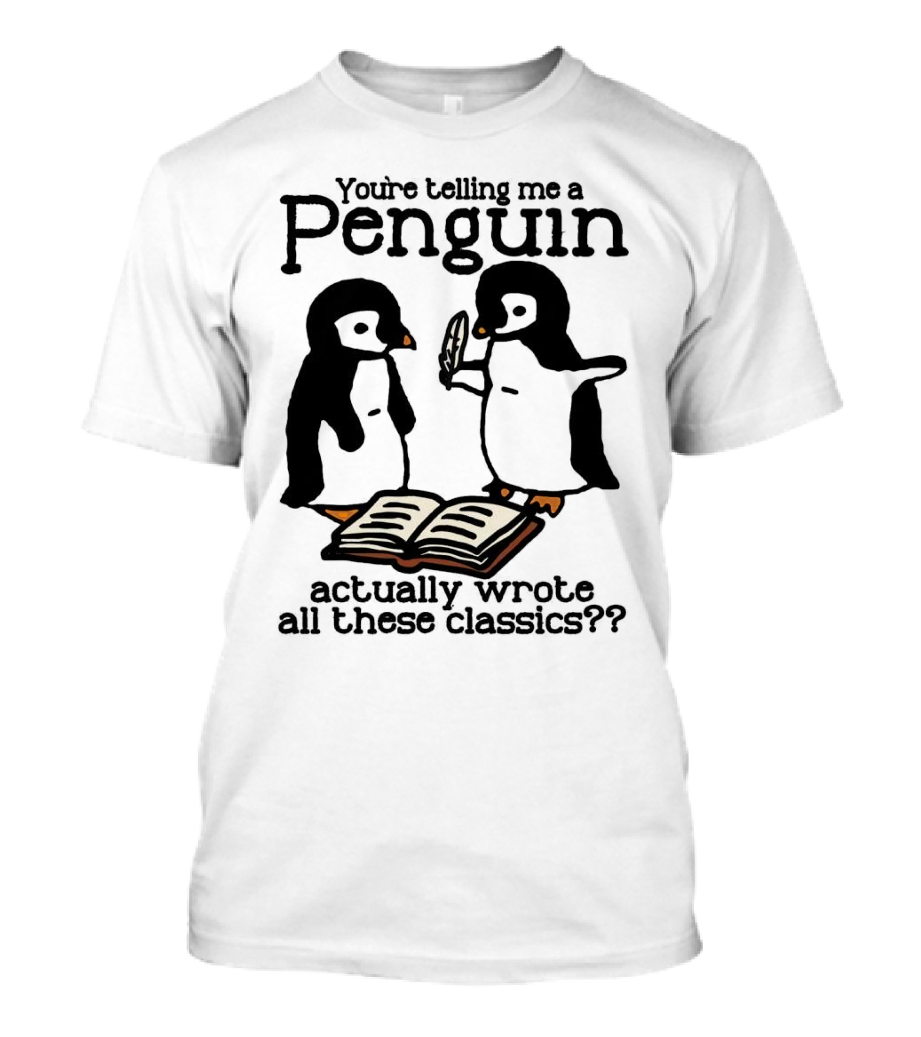 You’re Telling Me A Penguin Actually Wrote All These Classics?? T-Shirt