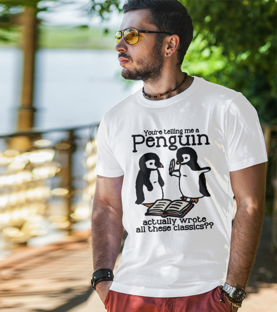 You’re Telling Me A Penguin Actually Wrote All These Classics?? T-Shirt