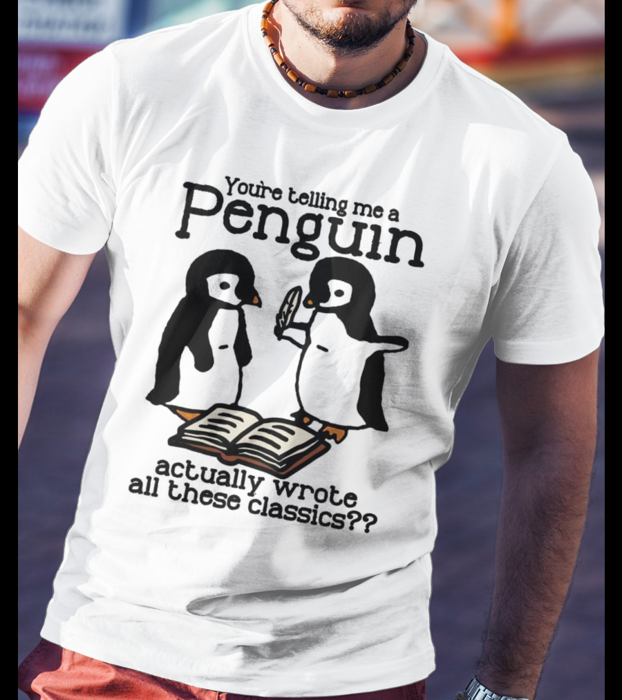 You’re Telling Me A Penguin Actually Wrote All These Classics?? T-Shirt