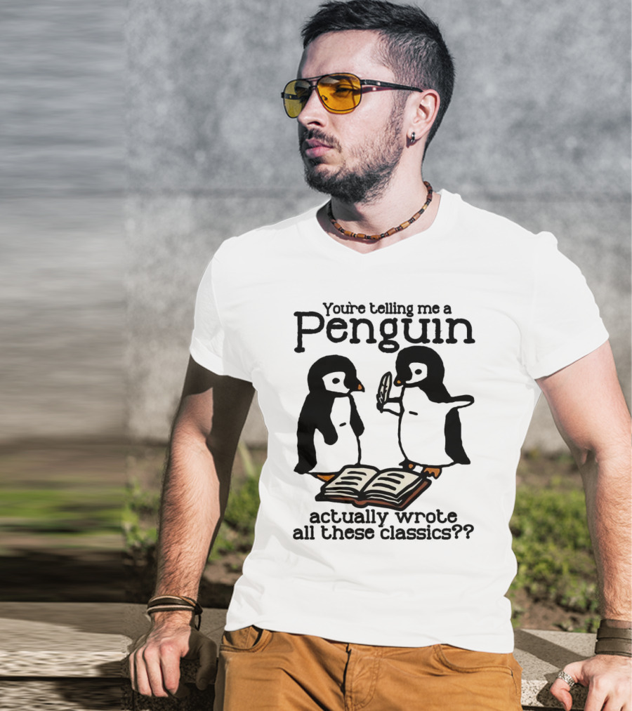 You’re Telling Me A Penguin Actually Wrote All These Classics?? T-Shirt