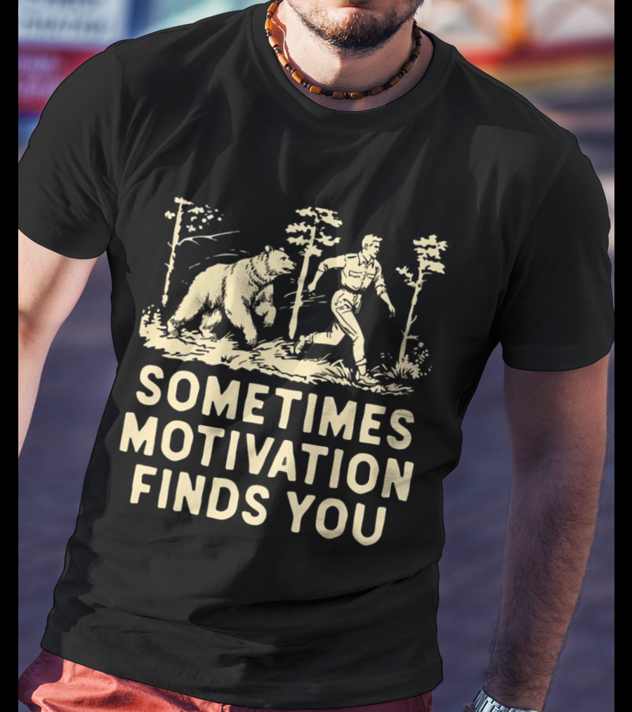 Bear Sometimes Motivation Finds You Forest Chase T-Shirt