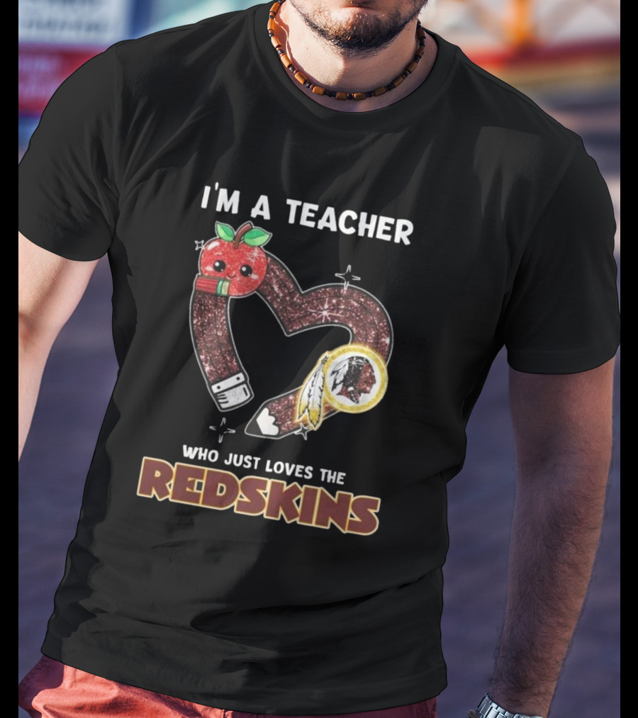 I’m A Teacher Who Just Loves The Redskins 2025 T-Shirt