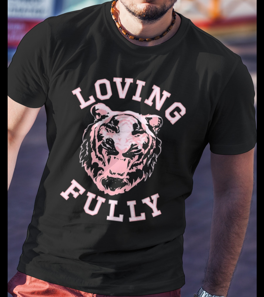 LOVING FULLY TIGER T-Shirt