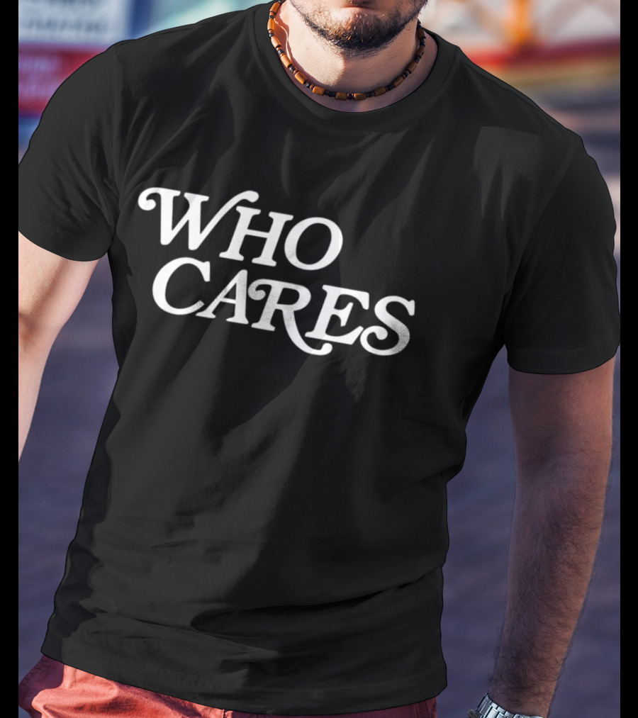 WHO CARES T-Shirt
