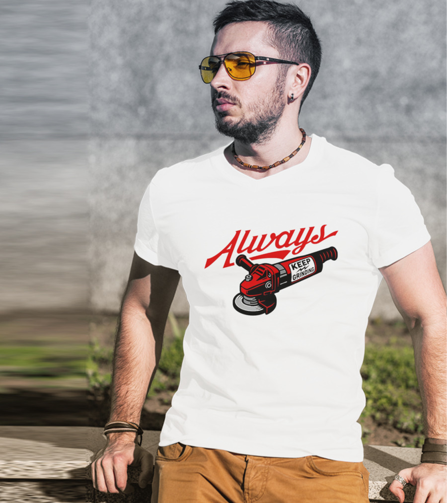 Always Keep Grinding Angle Grinder T-Shirt