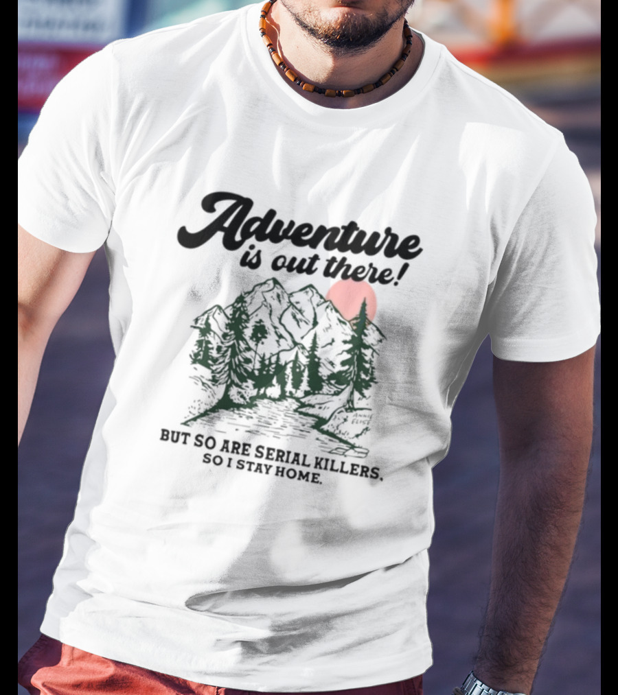 Annie Elise Adventure Is Out There But So Are Serial Killers So I Stay Home Forest Sunset T-Shirt