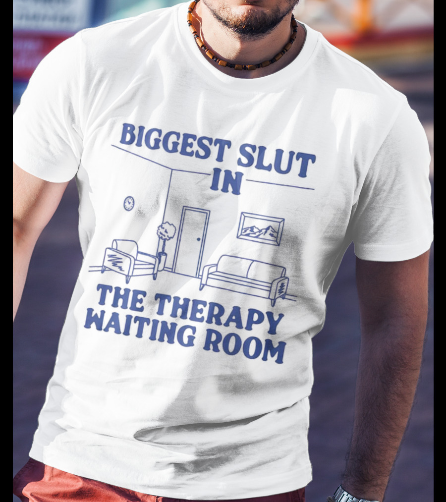 Biggest Slut In The Therapy Waiting Room Bedroom Couch And Chair T-Shirt