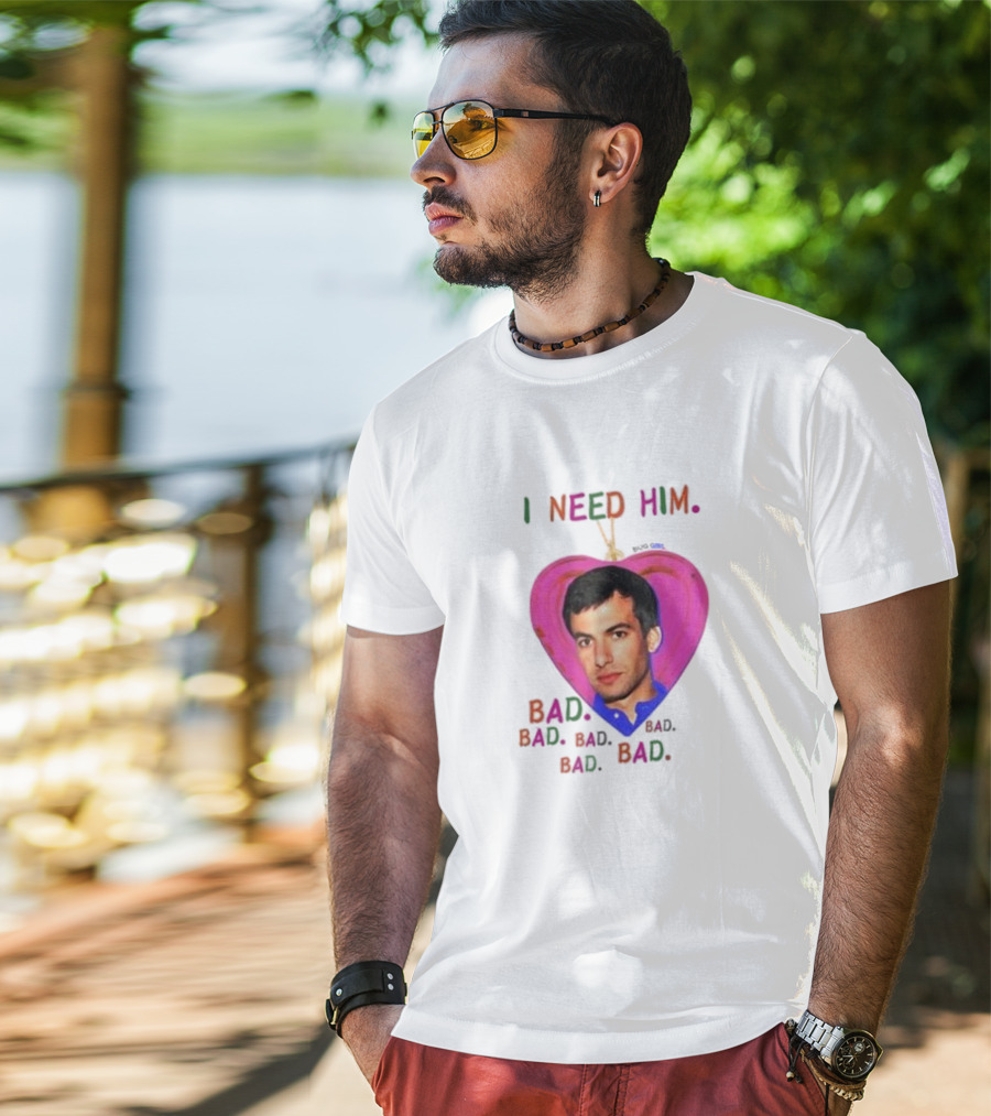I Need Him Bad Bad Bad Heart Image T-Shirt