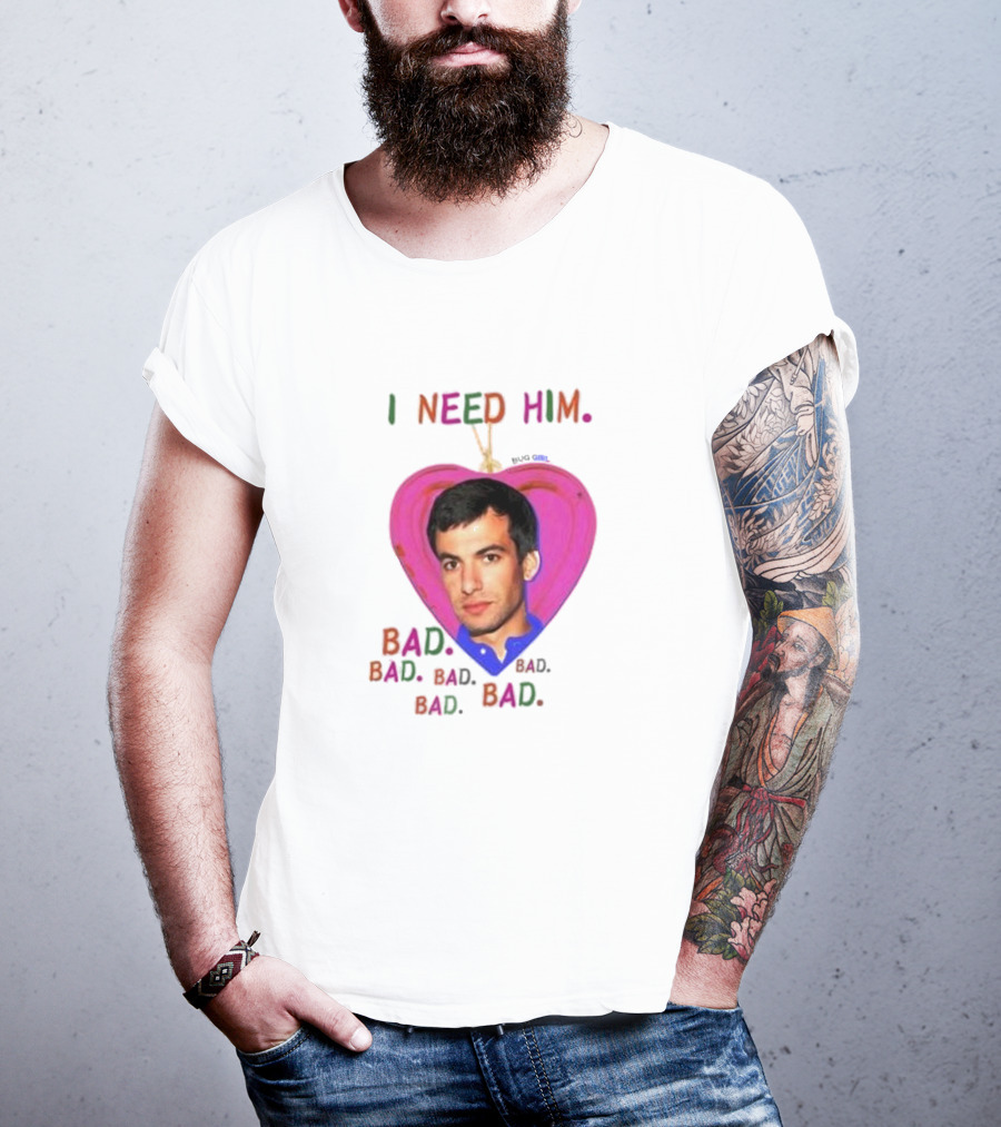 I Need Him Bad Bad Bad Heart Image T-Shirt